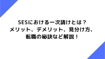 SESにおける一次請けとは？メリット、デメリット、見分け方、転職の秘訣など解説！